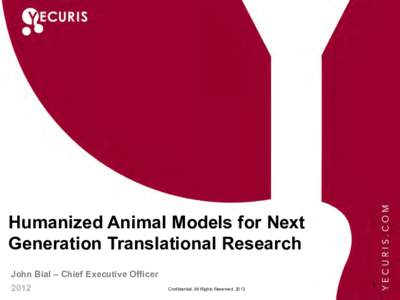 Humanized Animal Models for Next Generation Translational Research John Bial – Chief Executive OfficerConfidential. All Rights Reserved. 2012
