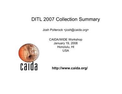 DITL 2007 Collection Summary Josh Polterock <> CAIDA/WIDE Workshop January 19, 2008 Honolulu, HI USA