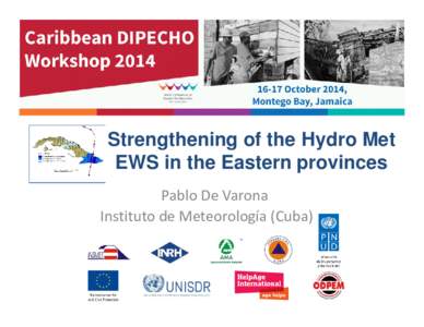 Strengthening of the Hydro Met EWS in the Eastern provinces Pablo De Varona Instituto de Meteorología (Cuba)  Caribbean DIPECHO Workshop 2014