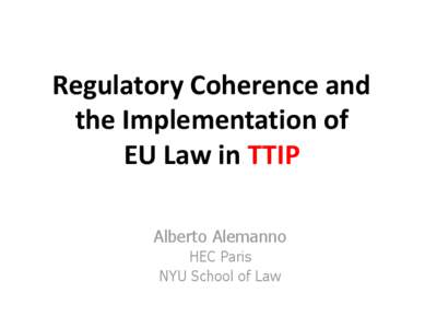 Regulatory Coherence and the Implementation of EU Law in TTIP Alberto Alemanno HEC Paris NYU School of Law