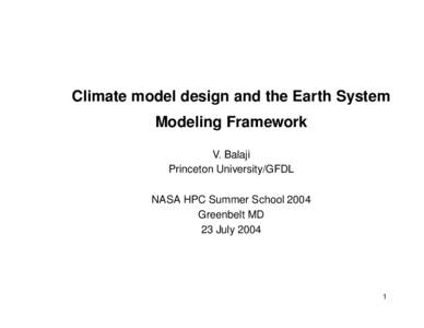 Climate model design and the Earth System Modeling Framework V. Balaji Princeton University/GFDL NASA HPC Summer School 2004 Greenbelt MD