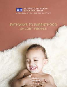 PATHWAYS TO PARENTHOOD for LGBT PEOPLE As more LGBT individuals and couples seek to have children, many will turn to their health care providers for resources and guidance on what to do. It is therefore important for p
