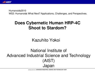 Humanoids2010 WS3: Humanoids What Next? Applications, Challenges, and Perspectives. Does Cybernetic Human HRP-4C Shoot to Stardom? Kazuhito Yokoi