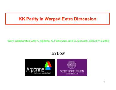 KK Parity in Warped Extra Dimension  Work collaborated with K. Agashe, A. Falkowski, and G. Servant: arXiv:Ian Low