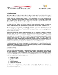 For Immediate Release  TransForce Receives Competition Bureau Approval for Offer for Contrans Group Inc. Montreal, Quebec and Woodstock, Ontario, November 5, [removed]TransForce Inc. (TSX: TFI) and Contrans Group Inc. (TSX