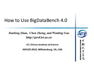 How to Use BigDataBench 4.0 Jianfeng Zhan, Chen Zheng, and Wanling Gao http://prof.ict.ac.cn ASPLOS	2018, Williamsburg, VA, USA
