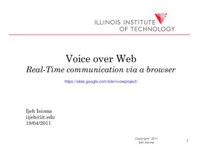 Voice over Web Real-Time communication via a browser https://sites.google.com/site/vvowproject/ Ijeh Isioma 