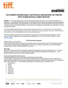 August 19, [removed]NEWS RELEASE. THE TORONTO INTERNATIONAL FILM FESTIVAL GOES BEYOND THE THEATRE WITH ITS NEW FESTIVAL STREET INITIATIVE