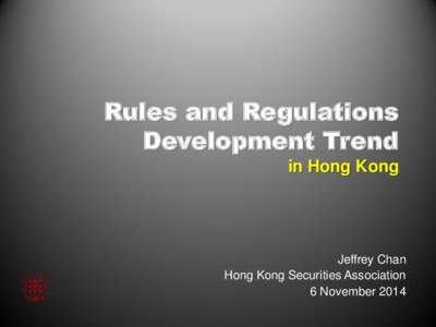 Rules and Regulations Development Trend in Hong Kong Jeffrey Chan Hong Kong Securities Association