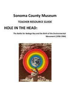 Sonoma County Museum TEACHER RESOURCE GUIDE HOLE IN THE HEAD: The Battle for Bodega Bay and the Birth of the Environmental Movement)
