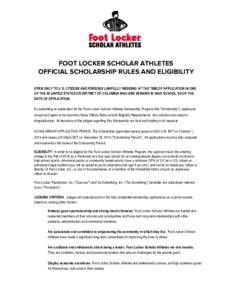 FOOT LOCKER SCHOLAR ATHLETES OFFICIAL SCHOLARSHIP RULES AND ELIGIBILITY OPEN ONLY TO U.S. CITIZENS AND PERSONS LAWFULLY RESIDING AT THE TIME OF APPLICATION IN ONE OF THE 50 UNITED STATES OR DISTRICT OF COLUMBIA WHO ARE S