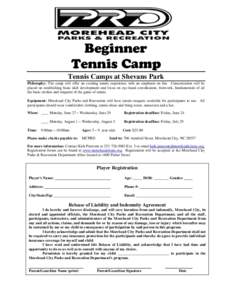 Beginner Tennis Camp Tennis Camps at Shevans Park Philosophy: The camp will offer an exciting tennis experience with an emphasis on fun. Concentration will be placed on establishing basic skill development and focus on e