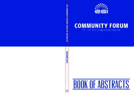 EGI COMMUNITY FORUM | BOOK OF ABSTRACTS  COMMUNITY FORUM 19 TH - 23 RD MAY 2014 | HELSINKI, FINLAND  HELSINKI 2014