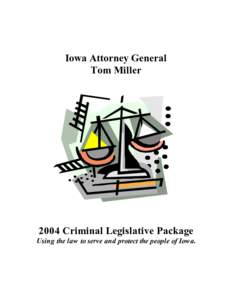 Iowa Attorney General Tom Miller 2004 Criminal Legislative Package Using the law to serve and protect the people of Iowa.