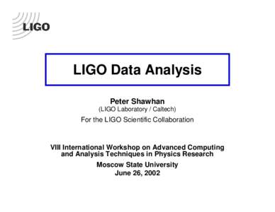 LIGO Data Analysis Peter Shawhan (LIGO Laboratory / Caltech) For the LIGO Scientific Collaboration