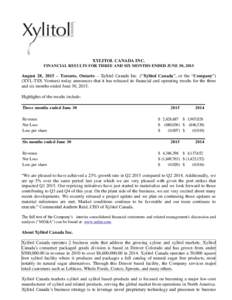 XYLITOL CANADA INC. FINANCIAL RESULTS FOR THREE AND SIX MONTHS ENDED JUNE 30, 2015 August 28, 2015 – Toronto, Ontario – Xylitol Canada Inc. (“Xylitol Canada”, or the “Company”) (XYL-TSX Venture) today announc