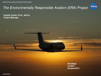 National Aeronautics and Space Administration  The Environmentally Responsible Aviation (ERA) Project Fayette Collier, Ph.D., M.B.A. Project Manager