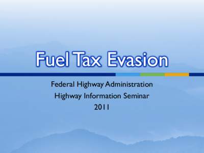 Fuel Tax Evasion Federal Highway Administration Highway Information Seminar 2011  Fuel Tax Evasion