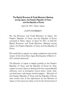 The Eighth Economic & Trade Ministers’ Meeting among Japan, the People’s Republic of China and the Republic of Korea April 24, 2011, Tokyo, Japan JOINT STATEMENT We, the Economic and Trade Ministers of Japan, the