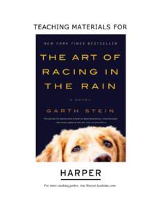 TEACHING MATERIALS FOR  For mor e teaching guides, visit Har per Academic.com. “T he Art of R acing in the R ain has ever ything: love, tr agedy, r edemption, danger , and—most especially—the canine nar r ator Enz