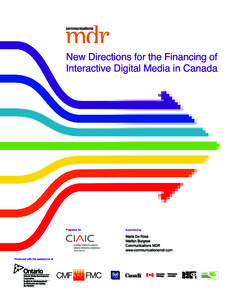 2  New Directions in the Financing of Digital Media Acknowledgements The consultants wish to thank the Ontario Media Development Corporation, the Canada Media Fund, the Bell Broadcast and New Media Fund, the Department 