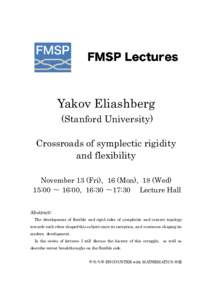 Yakov Eliashberg (Stanford University) Crossroads of symplectic rigidity and flexibility November 13 (Fri), 16 (Mon), 18 (Wed) 15:00 〜 16:00, 16:30 〜17:30 Lecture Hall