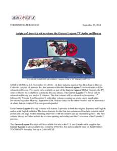 FOR IMMEDIATE RELEASE  September 13, 2014 Aniplex of America set to release the Gurren Lagann TV Series on Blu-ray