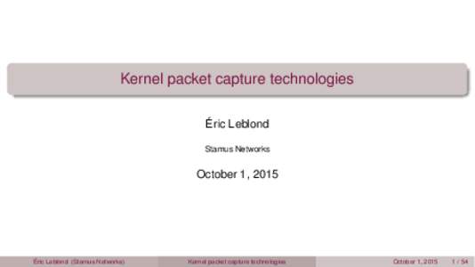 Kernel packet capture technologies Éric Leblond Stamus Networks October 1, 2015