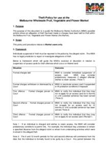 Theft Policy for use at the Melbourne Wholesale Fruit, Vegetable and Flower Market 1. Purpose The purpose of this document is to guide the Melbourne Market Authority’s (MMA) possible actions where an allegation of thef