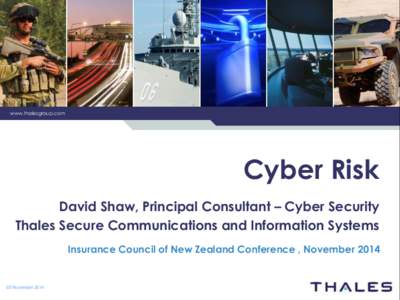www.thalesgroup.com  Cyber Risk David Shaw, Principal Consultant – Cyber Security Thales Secure Communications and Information Systems Insurance Council of New Zealand Conference , November 2014
