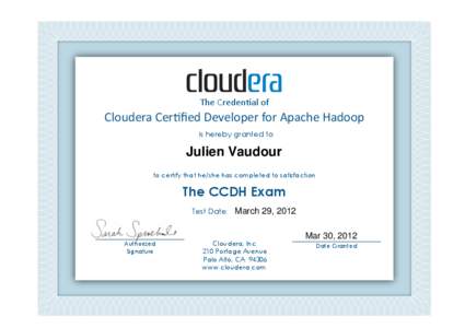 The	
  Creden*al	
  of	
    Cloudera	
  Cer*ﬁed	
  Developer	
  for	
  Apache	
  Hadoop	
  	
   is hereby granted to  Julien Vaudour