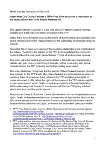 Media Release Thursday 25 Feb 2016 Upper Hutt City Council adopts a TPPA Free Zone policy as a precaution to the imposition of the Trans Pacific Partnership.1 The Upper Hutt City Council in a close vote at its 24 Februar