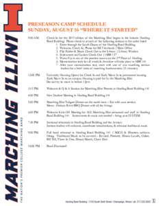 PRESEASON CAMP SCHEDULE SUNDAY, AUGUST 16 “WHERE IT STARTED” 9:00 AM Check-In for the 2015 edition of the Marching Illini begins in the historic Harding Band Building! Please check-in at each of the following station