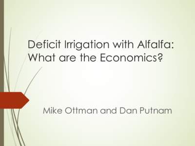 Deficit Irrigation with Alfalfa: What are the Economics? Mike Ottman and Dan Putnam  Yield increases with water applied