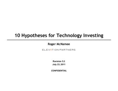 10 Hypotheses for Technology Investing Roger McNamee Revision 5.3 July 23, 2011 CONFIDENTIAL