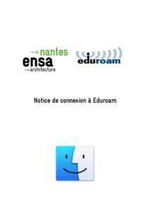 Notice de connexion à Eduroam  Notice de connexion à eduroam pour Mac OS X Présentation Eduroam est un service offrant un accès sans fil sécurisé à Internet pour les personnels, élèves et