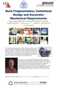 Brian Asbury, Manager at the Earth Mechanics Institute WEDNESDAY, February 4 th at NOON in BB W280 - Lunch Provided – The design of tunnel boring machines (TBMs) is influenced by many variables that are susceptible to 