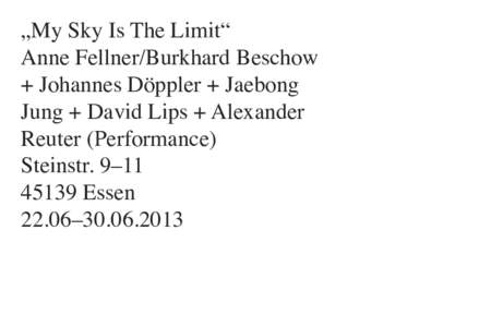 „My Sky Is The Limit“ Anne Fellner/Burkhard Beschow + Johannes Döppler + Jaebong Jung + David Lips + Alexander Reuter (Performance) Steinstr. 9–11