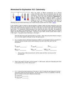 Worksheet for Exploration 19.3: Calorimetry When two objects at different temperatures are in thermal contact with each other, they will eventually reach the same temperature. Heat will flow from the warmer object to the