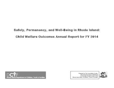 Safety, Permanency, and Well-Being in Rhode Island: Child Welfare Outcomes Annual Report for FY 2014 Prepared by The Consultation Center, Yale University School of Medicine for the Data Analytic Center of the