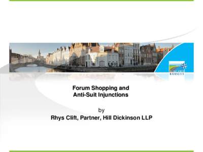 Forum Shopping and Anti-Suit Injunctions by Rhys Clift, Partner, Hill Dickinson LLP  Context