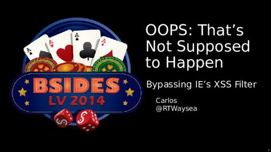 OOPS: That’s Not Supposed to Happen Bypassing IE’s XSS Filter Carlos @RTWaysea