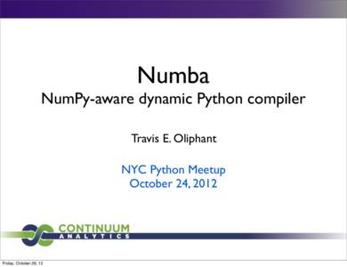 Numba NumPy-aware dynamic Python compiler Travis E. Oliphant NYC Python Meetup October 24, 2012