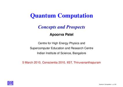 Quantum Computation Concepts and Prospects Apoorva Patel Centre for High Energy Physics and Supercomputer Education and Research Centre Indian Institute of Science, Bangalore
