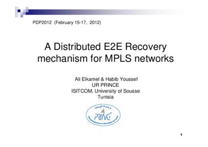 PDP2012 (February 15-17, A Distributed E2E Recovery mechanism for MPLS networks Ali Elkamel & Habib Youssef UR PRINCE