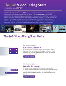 The  IAB  Video  Rising  Stars    P O W E R E D    B Y    The Interactive Advertising Bureau (IAB) has been working with industry experts to bring greater creativity  and  large  format  ad  standards  to  