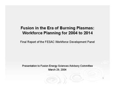 Fusion in the Era of Burning Plasmas: Workforce Planning for 2004 to 2014 Final Report of the FESAC Workforce Development Panel