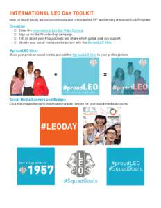 INTERNATIONAL LEO DAY TOOLKIT Help us ROAR loudly across social media and celebrate the 59th anniversary of the Leo Club Program. Checklist Enter the International Leo Day Video Contest. Sign up for the Thunderclap campa