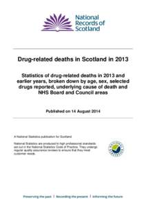Drug-related deaths in Scotland in 2013 Statistics of drug-related deaths in 2013 and earlier years, broken down by age, sex, selected drugs reported, underlying cause of death and NHS Board and Council areas