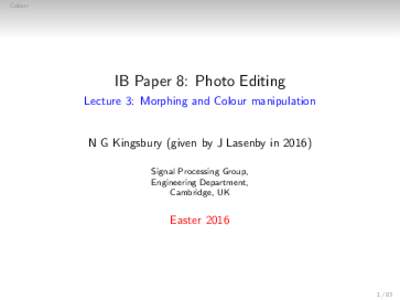Colour  IB Paper 8: Photo Editing Lecture 3: Morphing and Colour manipulation  N G Kingsbury (given by J Lasenby in 2016)